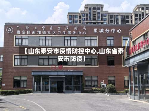 【山东泰安市疫情防控中心,山东省泰安市防疫】-第1张图片