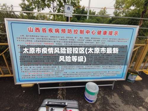太原市疫情风险管控区(太原市最新风险等级)-第1张图片