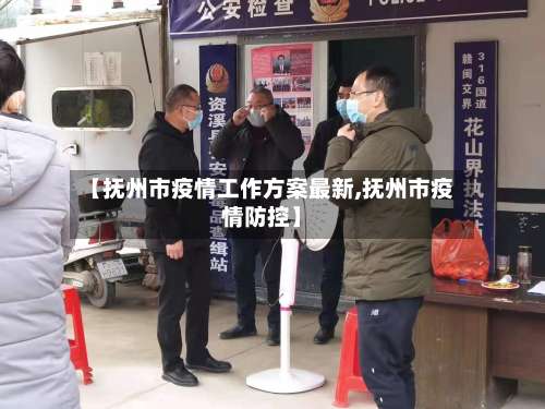 【抚州市疫情工作方案最新,抚州市疫情防控】-第1张图片