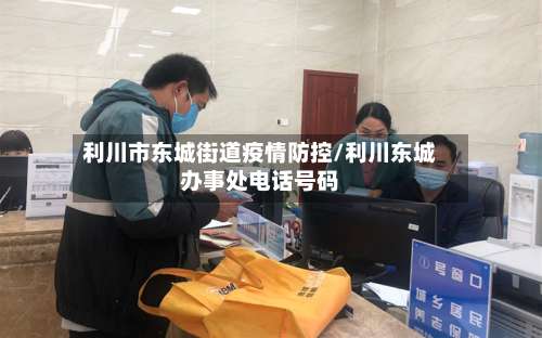 利川市东城街道疫情防控/利川东城办事处电话号码-第2张图片
