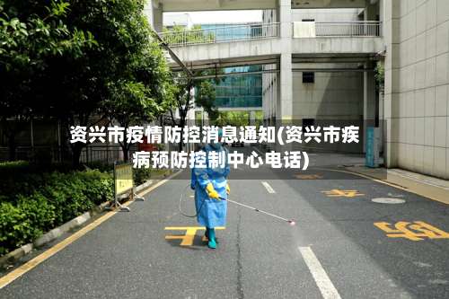资兴市疫情防控消息通知(资兴市疾病预防控制中心电话)-第3张图片