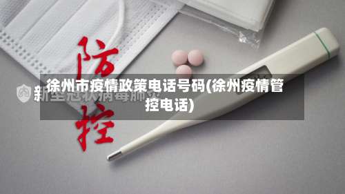 徐州市疫情政策电话号码(徐州疫情管控电话)-第1张图片