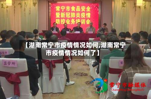 【湖南常宁市疫情情况如何,湖南常宁市疫情情况如何了】-第1张图片