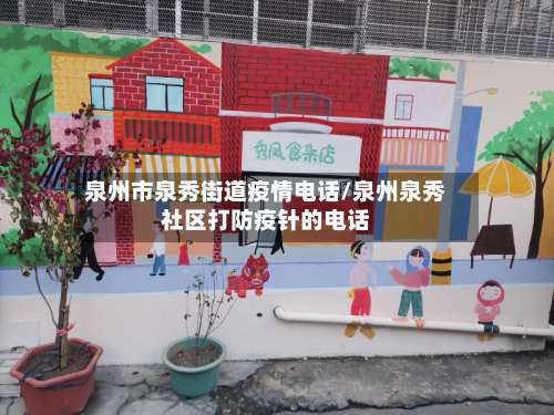 泉州市泉秀街道疫情电话/泉州泉秀社区打防疫针的电话-第1张图片