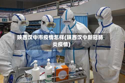 陕西汉中市疫情怎样(陕西汉中新冠肺炎疫情)-第1张图片