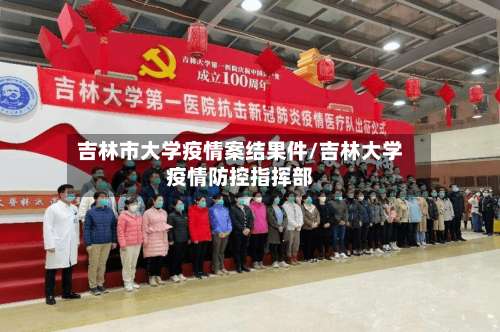 吉林市大学疫情案结果件/吉林大学疫情防控指挥部-第3张图片