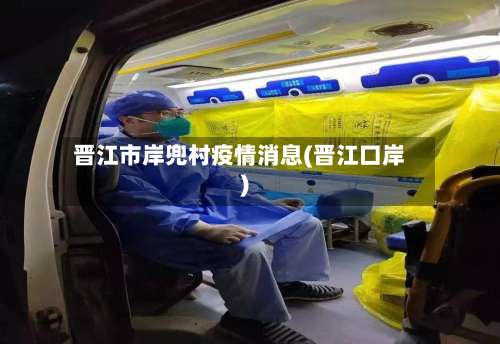 晋江市岸兜村疫情消息(晋江口岸)-第1张图片