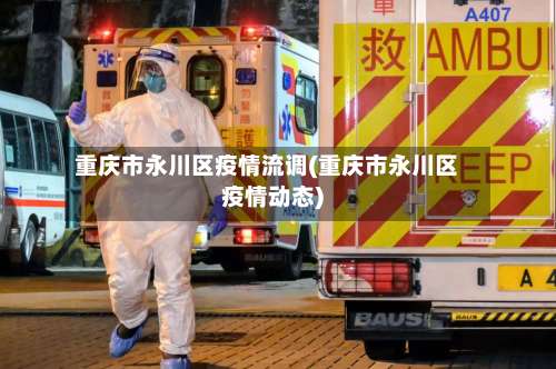 重庆市永川区疫情流调(重庆市永川区疫情动态)-第1张图片