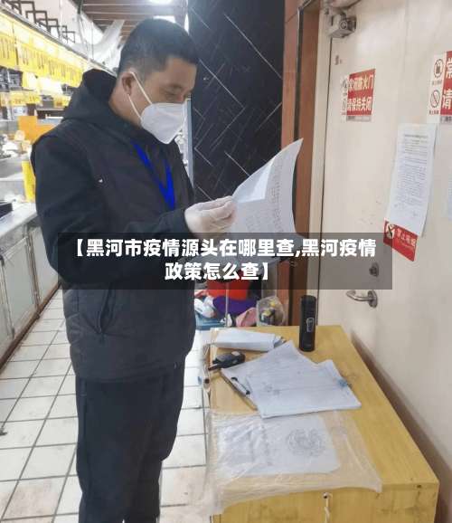 【黑河市疫情源头在哪里查,黑河疫情政策怎么查】-第2张图片