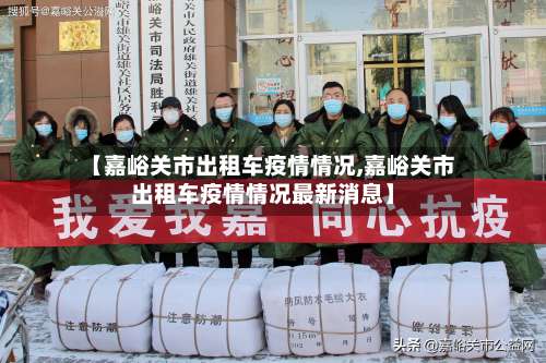 【嘉峪关市出租车疫情情况,嘉峪关市出租车疫情情况最新消息】-第1张图片