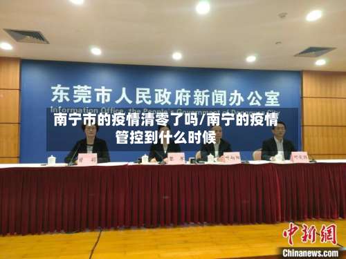 南宁市的疫情清零了吗/南宁的疫情管控到什么时候-第2张图片