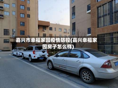 嘉兴市幸福家园疫情防控(嘉兴幸福家园房子怎么样)-第2张图片