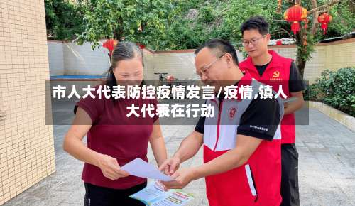 市人大代表防控疫情发言/疫情,镇人大代表在行动-第1张图片