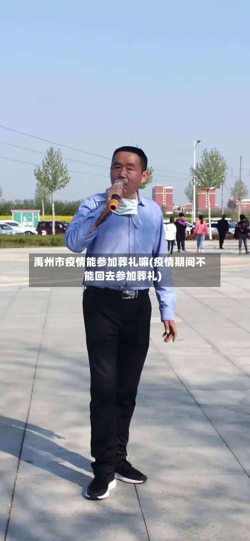 禹州市疫情能参加葬礼嘛(疫情期间不能回去参加葬礼)-第1张图片