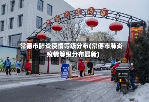常德市肺炎疫情等级分布(常德市肺炎疫情等级分布最新)-第1张图片