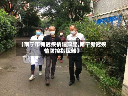 【南宁市新冠疫情建政路,南宁新冠疫情防控指挥部】-第1张图片