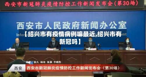 【绍兴市有疫情病例嘛最近,绍兴市有新冠吗】-第3张图片
