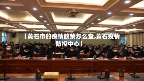 【黄石市的疫情政策怎么查,黄石疫情防控中心】-第2张图片