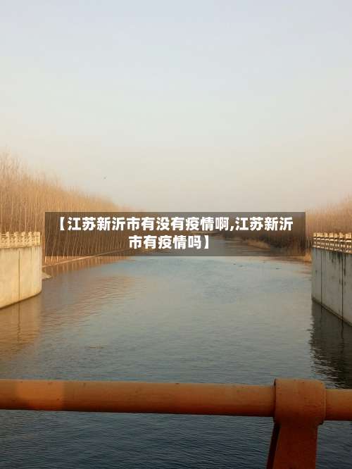 【江苏新沂市有没有疫情啊,江苏新沂市有疫情吗】-第1张图片