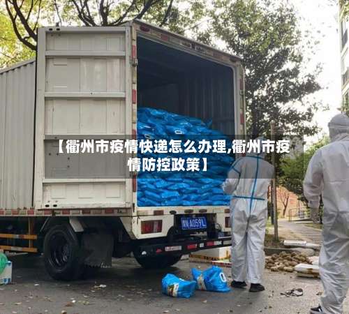 【衢州市疫情快递怎么办理,衢州市疫情防控政策】-第2张图片