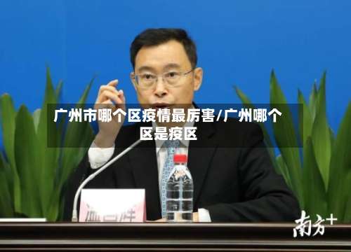 广州市哪个区疫情最厉害/广州哪个区是疫区-第2张图片