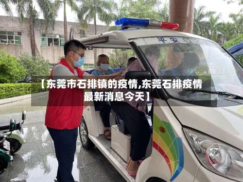 【东莞市石排镇的疫情,东莞石排疫情最新消息今天】-第1张图片