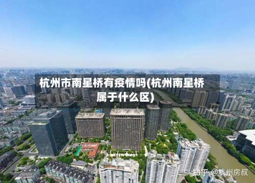 杭州市南星桥有疫情吗(杭州南星桥属于什么区)-第1张图片