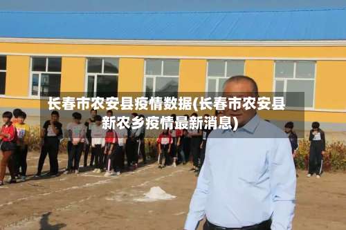 长春市农安县疫情数据(长春市农安县新农乡疫情最新消息)-第3张图片