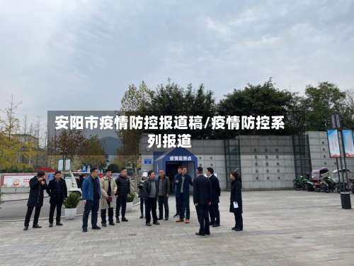 安阳市疫情防控报道稿/疫情防控系列报道-第1张图片