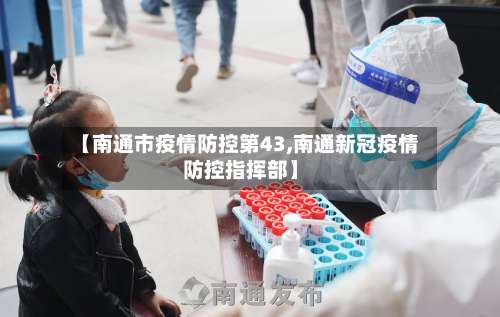 【南通市疫情防控第43,南通新冠疫情防控指挥部】-第2张图片