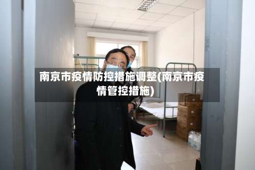 南京市疫情防控措施调整(南京市疫情管控措施)-第3张图片