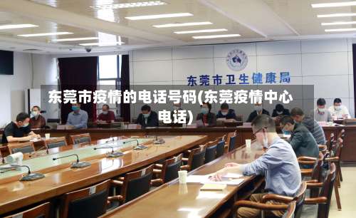 东莞市疫情的电话号码(东莞疫情中心电话)-第2张图片