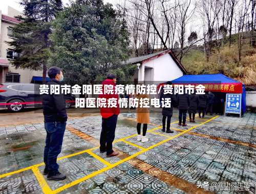 贵阳市金阳医院疫情防控/贵阳市金阳医院疫情防控电话-第1张图片