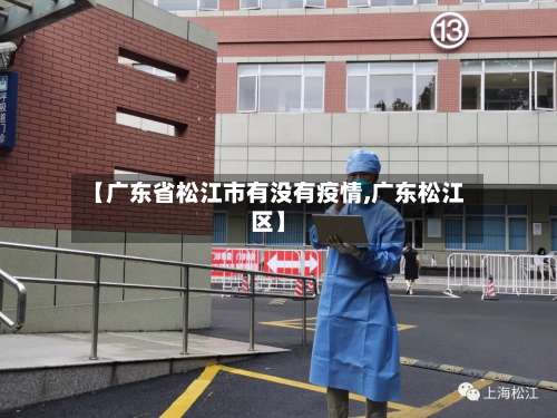 【广东省松江市有没有疫情,广东松江区】-第3张图片