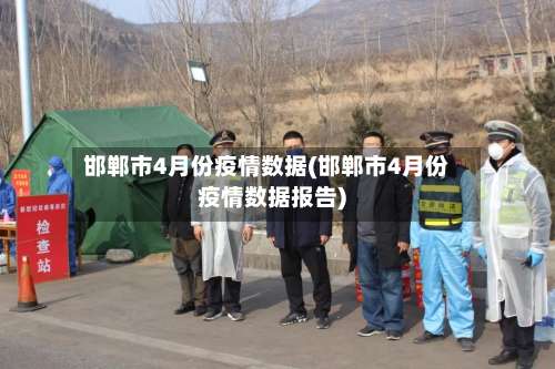 邯郸市4月份疫情数据(邯郸市4月份疫情数据报告)-第1张图片