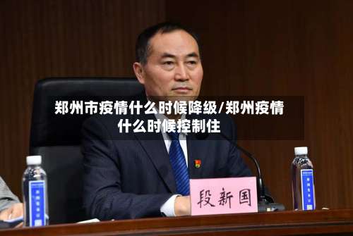 郑州市疫情什么时候降级/郑州疫情什么时候控制住-第1张图片