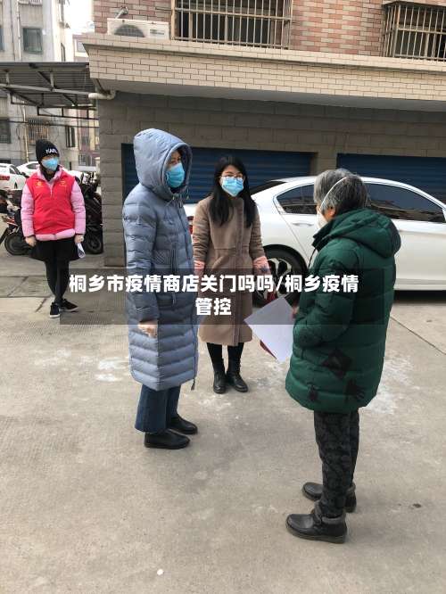 桐乡市疫情商店关门吗吗/桐乡疫情管控-第1张图片