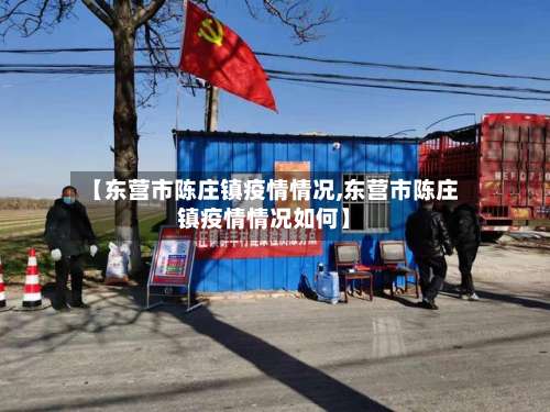 【东营市陈庄镇疫情情况,东营市陈庄镇疫情情况如何】-第1张图片