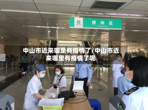 中山市近来哪里有疫情了/中山市近来哪里有疫情了呢-第1张图片