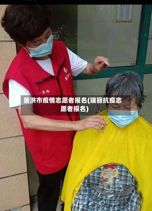 景洪市疫情志愿者报名(瑞丽抗疫志愿者报名)-第3张图片