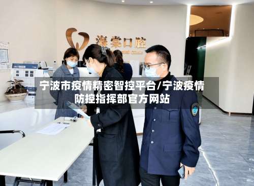 宁波市疫情精密智控平台/宁波疫情防控指挥部官方网站-第2张图片