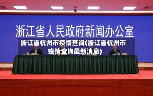 浙江省杭州市疫情查询(浙江省杭州市疫情查询最新消息)-第1张图片