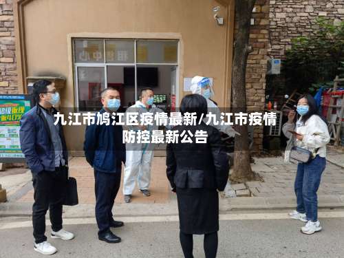 九江市鸠江区疫情最新/九江市疫情防控最新公告-第2张图片