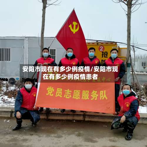 安阳市现在有多少例疫情/安阳市现在有多少例疫情患者-第1张图片