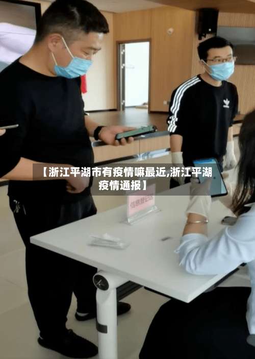 【浙江平湖市有疫情嘛最近,浙江平湖疫情通报】-第1张图片