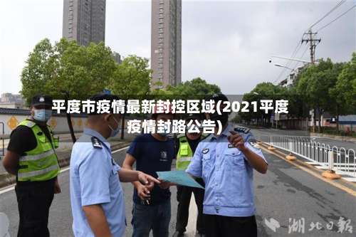 平度市疫情最新封控区域(2021平度疫情封路公告)-第1张图片