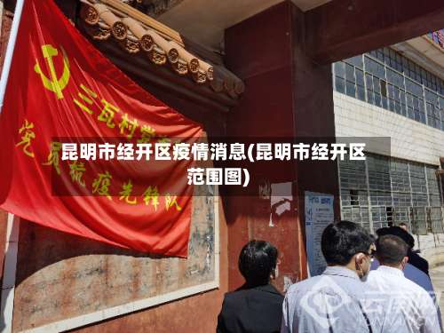 昆明市经开区疫情消息(昆明市经开区范围图)-第1张图片