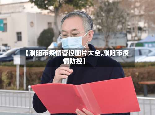 【濮阳市疫情管控图片大全,濮阳市疫情防控】-第1张图片
