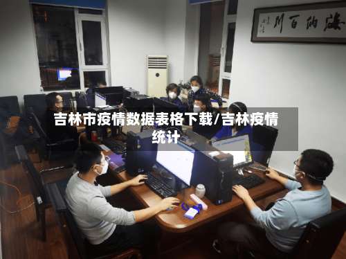 吉林市疫情数据表格下载/吉林疫情统计-第1张图片