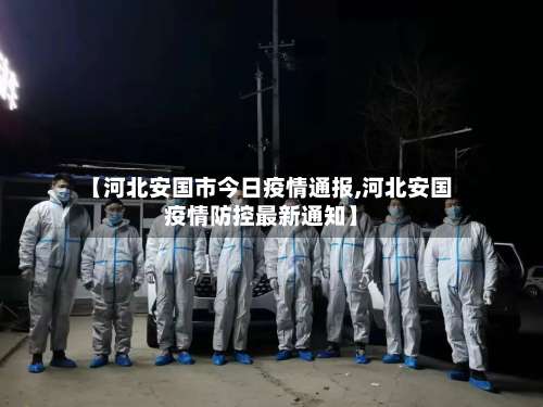 【河北安国市今日疫情通报,河北安国疫情防控最新通知】-第1张图片